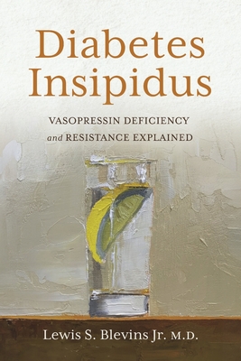 Diabetes Insipidus: Vasopressin Deficiency and Resistance Explained - Lewis S. Blevins Jr. M. D.