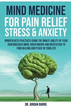 Coperta cărții 'Mind Medicine For Pain Relief, Stress and Anxiety - Jordan Burns'