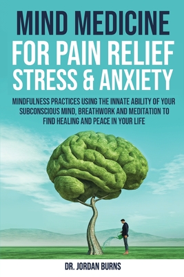 Mind Medicine For Pain Relief, Stress and Anxiety - Jordan Burns