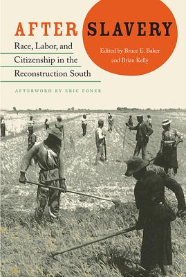 After Slavery: Race, Labor, and Citizenship in the Reconstruction South - Bruce Baker