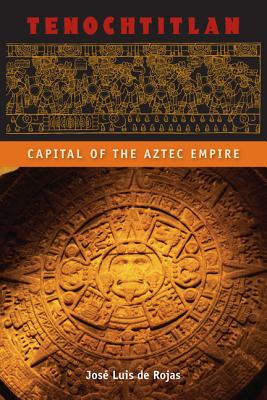 Tenochtitlan: Capital of the Aztec Empire - José Luis De Rojas