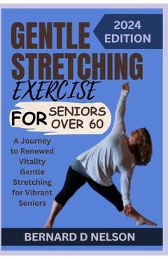 Poza produsului Gentle Stretching Exercise for Seniors Over 60: A Journey to Renewed Vitality Gentle Stretching for Vibrant Seniors - Bernard D. Nelson