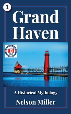 Grand Haven: A Historical Mythology - Nelson Miller