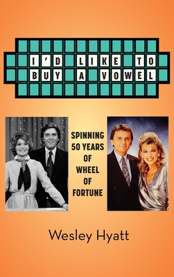 Coperta cărții 'I'd Like to Buy a Vowel - Spinning 50 Years of Wheel of Fortune - Wesley Hyatt'
