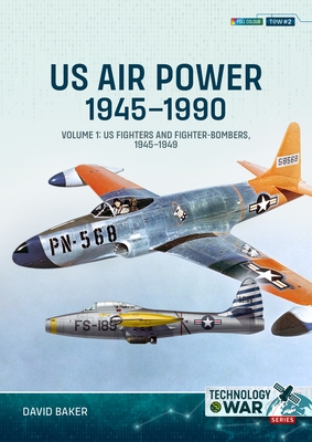 Us Air Power 1945-1990: Volume 1 - Us Fighters and Fighter-Bombers, 1945-1949 - David Baker