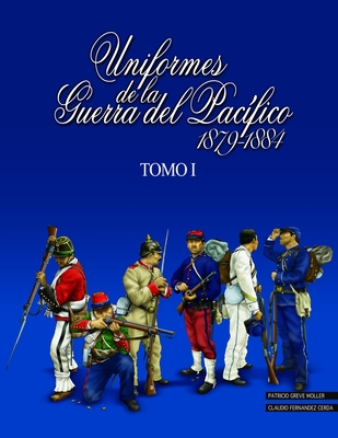 Coperta cărții 'Uniformes de la Guerra del Pacífico 1879-1884 (tomo 1) - Patricio Greve Moller'