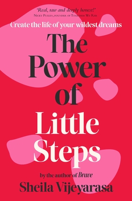 The Power of Little Steps: Create the Life of Your Wildest Dreams - Sheila Vijeyarasa