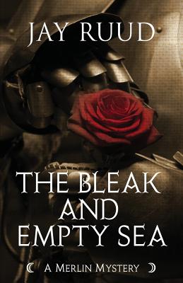 The Bleak and Empty Sea: The Tristram and Isolde Story - Jay Ruud