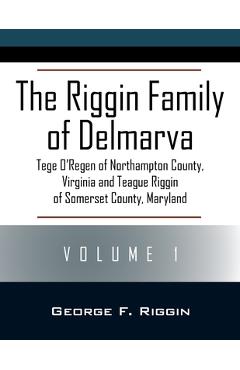 Coperta cărții 'The Riggin Family of Delmarva Volume 1: Tege O'Regen of Northampton County, Virginia and Teague Riggin of Somerset'