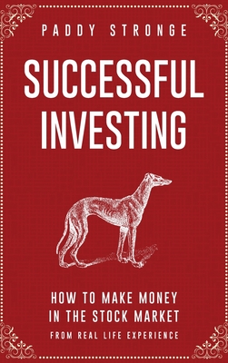 Successful Investing: How to Make Money in the Stock Market from Real Life Experience - Paddy Stronge