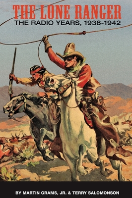 The Lone Ranger: The Radio Years, 1938 - 1942 (hardback) - Martin Grams