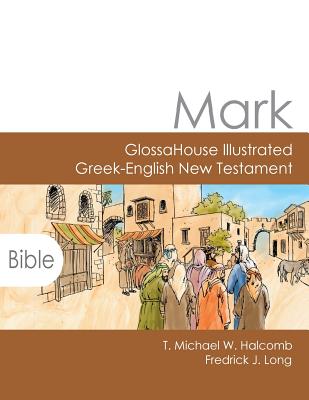 Mark: GlossaHouse Illustrated Greek-English New Testament - T. Michael W. Halcomb