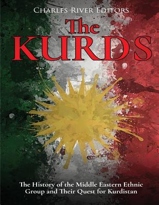 The Kurds: The History of the Middle Eastern Ethnic Group and Their Quest for Kurdistan -