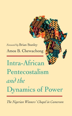 Intra-African Pentecostalism and the Dynamics of Power: The Nigerian Winners' Chapel in Cameroon - Amos B. Chewachong