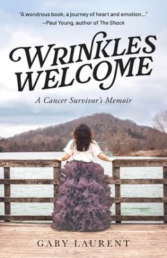 Coperta cărții 'Wrinkles Welcome: A Cancer Survivor's Memoir - Gaby Laurent'