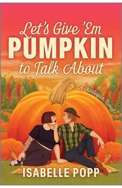 Poza produsului Let's Give 'em Pumpkin to Talk about: A Quirky Pumpkin Spicy Small Town Rivals to Lovers Fall Romance - Isabelle Popp