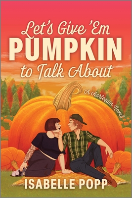 Let's Give 'em Pumpkin to Talk about: A Quirky Pumpkin Spicy Small Town Rivals to Lovers Fall Romance - Isabelle Popp