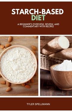Coperta cărții 'Starch-Based Diet: A Beginner's Overview, Review, and Commentary with Recipes - Tyler Spellmann'