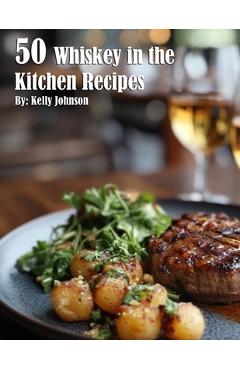 Coperta cărții '50 Whiskey in the Kitchen Recipes - Kelly Johnson'
