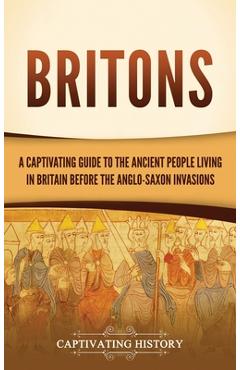 Coperta cărții 'Britons: A Captivating Guide to the Ancient People Living in Britain Before the Anglo-Saxon Invasions - Captivating'