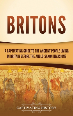 Coperta cărții 'Britons: A Captivating Guide to the Ancient People Living in Britain Before the Anglo-Saxon Invasions - Captivating'