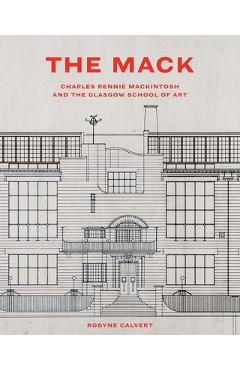 Coperta cărții 'The Mack: Charles Rennie Mackintosh and the Glasgow School of Art - Robyne Calvert'