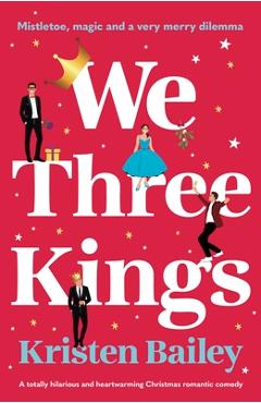 Poza produsului We Three Kings: A totally hilarious and heart-warming Christmas romantic comedy - Kristen Bailey