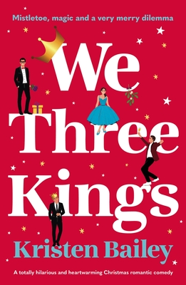 We Three Kings: A totally hilarious and heart-warming Christmas romantic comedy - Kristen Bailey