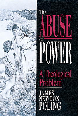 The Abuse of Power: A Theological Problem - James Newton Poling