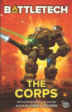 Coperta cărții 'BattleTech: the Corps (BattleCorps Anthology Vol. 1) - Loren Coleman'