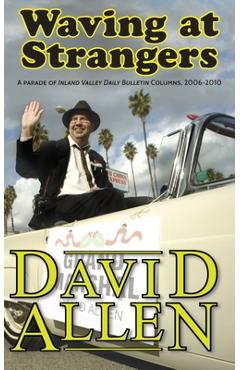 Waving at Strangers: A Parade of Inland Valley Daily Bulletin Columns, 2006-2010