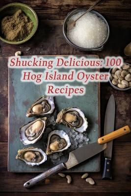 Shucking Delicious: 100 Hog Island Oyster Recipes - De Sweet Surprises