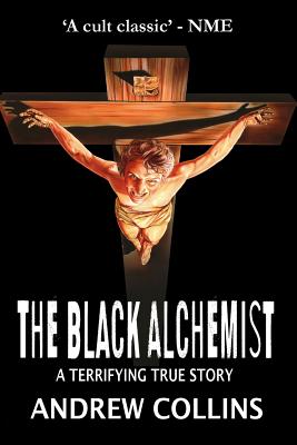 The Black Alchemist: A Terrifying True Story - Andrew Collins