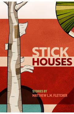 Coperta cărții 'Stick Houses: Stories - Matthew L. M. Fletcher'