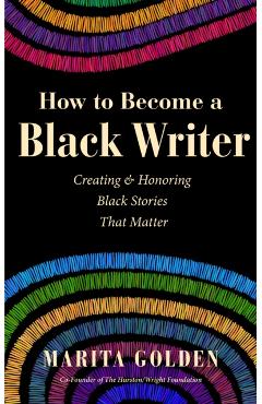 Poza produsului How to Become a Black Writer: Creating and Honoring Black Stories That Matter - Marita Golden