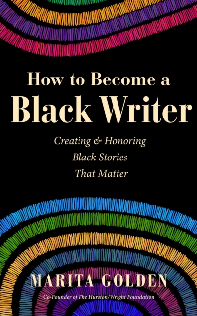 How to Become a Black Writer: Creating and Honoring Black Stories That Matter - Marita Golden
