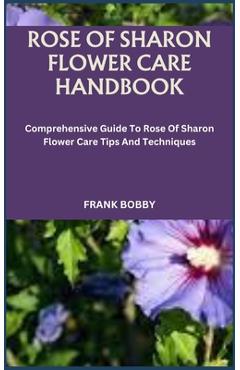 Coperta cărții 'Rose of Sharon Flower Care Handbook: Comprehensive Guide To Rose Of Sharon Flower Care Tips And Techniques - Frank Bobby'