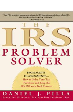 The IRS Problem Solver: From Audits to Assessments--How to Solve Your Tax Problems and Keep the IRS Off Your Back Forever - Daniel J. Pilla