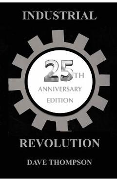Coperta cărții 'The Industrial Revolution - 25th Anniversary Edition - Dave Thompson'