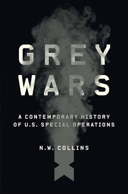 Grey Wars: A Contemporary History of U.S. Special Operations - N. W. Collins