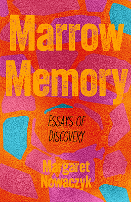 Marrow Memory: Essays of Discovery - Margaret Nowaczyk