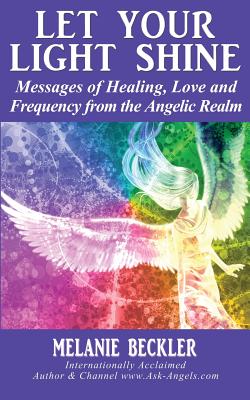 Let Your Light Shine: Angel Messages of Healing, Love, and Light - Melanie Beckler