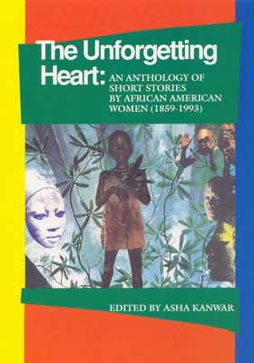 The Unforgetting Heart: An Anthology of Short Stories by African American Women (1859-1993) - Asha Kanwar