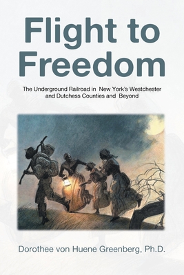 Coperta cărții 'Flight to Freedom: The Underground Railroad in New York's Westchester and Dutchess Counties and Beyond - Dorothee Von'