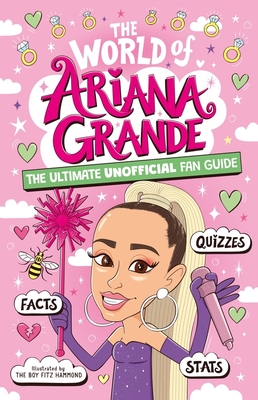 The World of Ariana Grande: The Ultimate Unofficial Fan Guide Packed with Facts, STATS and Quizzes - Catherine Saunders