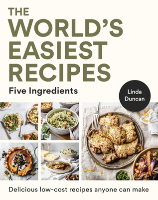 The World's Easiest Recipes: Five Ingredients: Quick and Easy Budget Friendly Recipes for the Whole Family - Linda Duncan