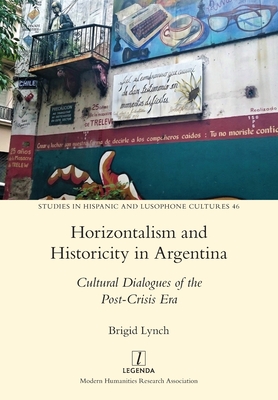 Horizontalism and Historicity in Argentina: Cultural Dialogues of the Post-Crisis Era - Brigid Lynch
