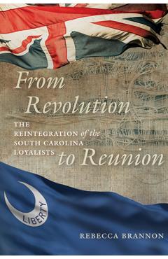 Coperta cărții 'From Revolution to Reunion: The Reintegration of the South Carolina Loyalists - Rebecca Brannon'