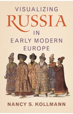 Visualizing Russia in Early Modern Europe - Nancy S. Kollmann
