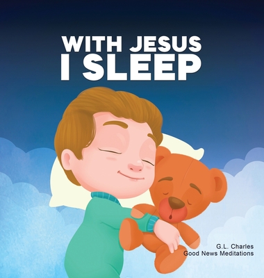 With Jesus I Sleep: A Christian children's book on rest and trust, featuring Bible stories and prayers for kids in homeschool, Sunday Scho - G. L. Charles